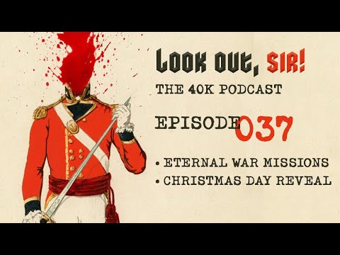 Look Out, Sir! 40k Podcast 037 - Eternal War 2019 Missions and GW's Christmas Day Reveals!!!