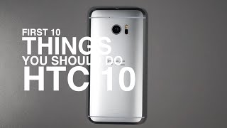 HTC 10: First 10 Things to Do