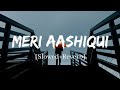 Meri Aashiqui Jubin Nautiyal Song Slowed And Reverb Lofi Mix