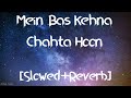 Mein Bas Kehna Chahta Hoon Slowed Reverb Bella Nik Edits Mai Bas Kehna Chahta Hu