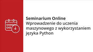 Seminarium Online - Wprowadzenie do uczenia maszynowego z wykorzystaniem języka Python