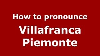How to pronounce Villafranca Piemonte