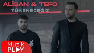 Alişan &amp; Tefo - Tükeneceğiz (Official Video)