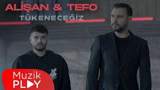 Alişan &amp; Tefo - Tükeneceğiz (Official Video)