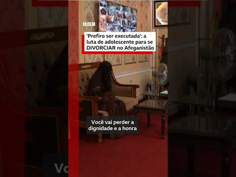 “Prefiro ser executado”: a luta de adolescente para se divorciar no Afeganistão