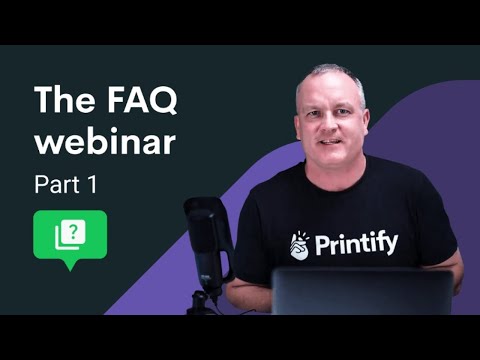 “The FAQ Webinar” Presented by Printify - Part 1