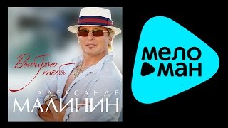 ПРЕМЬЕРА 2015 !!! АЛЕКСАНДР МАЛИНИН - ВЫБИРАЮ ТЕБЯ / ALEXANDR MALININ - VYBIRAYU TEBYA