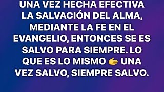 UNA VEZ HECHA EFECTIVA LA SALVACIÓN POR LA FE, ENTONCES SIEMPRE SALVO. UNA VEZ SALVO SIEMPRE SALVO.