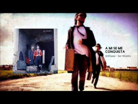 Antílopez - A mi se me conquista (Ser Músico)