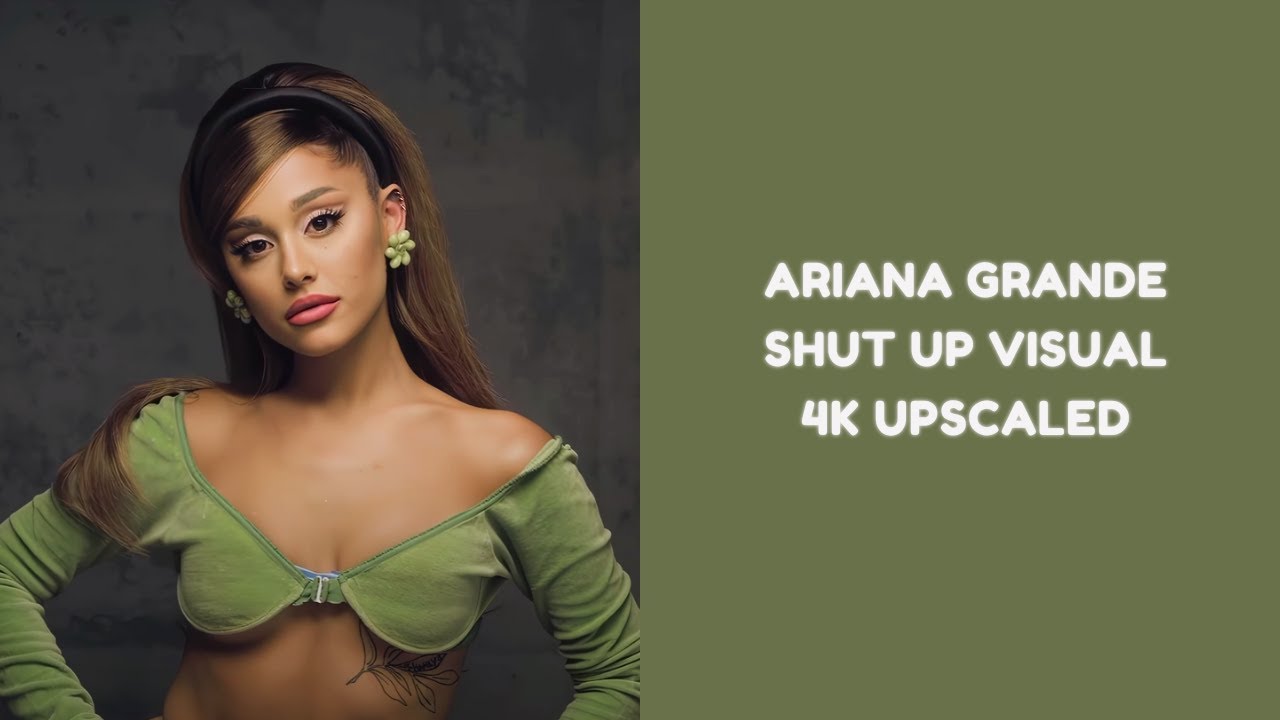 Ariana Grande: Shut Up Visual (4K Upscaled)