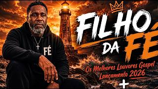 FILHO DA FÉ |  Louvores Gospel de Fé e Adoração 🙏 | 1 Hora para te fortalecer | Oração em Músicas 