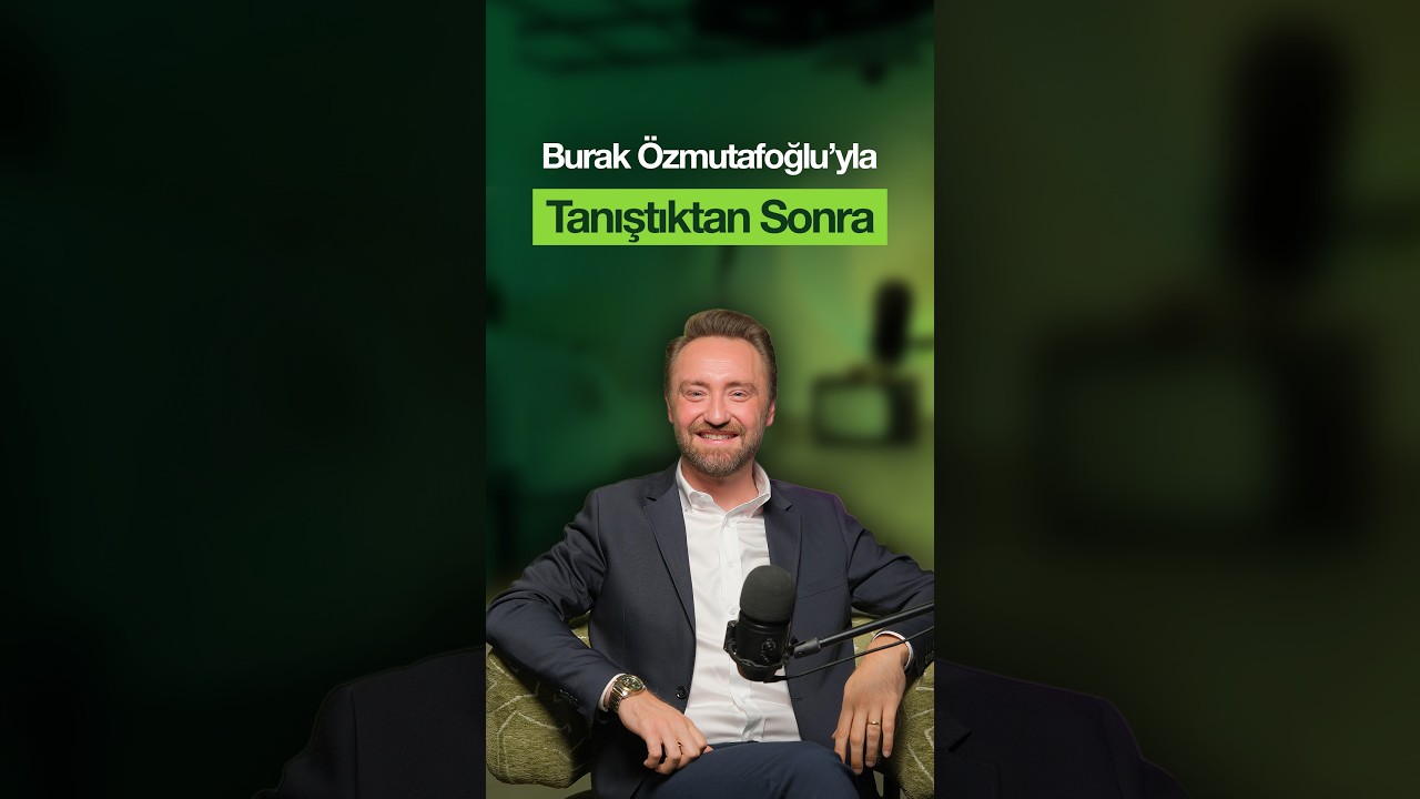 Burak Özmutafoğlu'yla Tanıştıktan Sonra