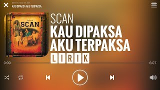 Scan - Kau Dipaksa Aku Terpaksa Lirik