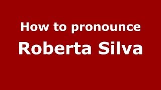 How to pronounce Roberta Silva