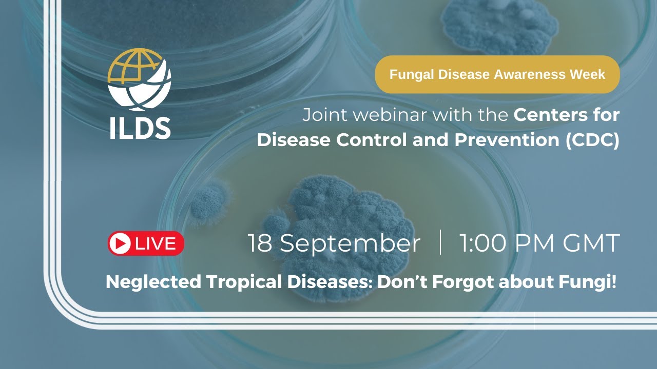 Neglected Tropical Diseases: Don’t Forget about Fungi!  - joint webinar by the ILDS and CDC