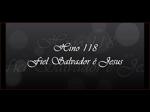 Hino 118 -  Fiel Salvador é Jesus      ( Hinário 5 )