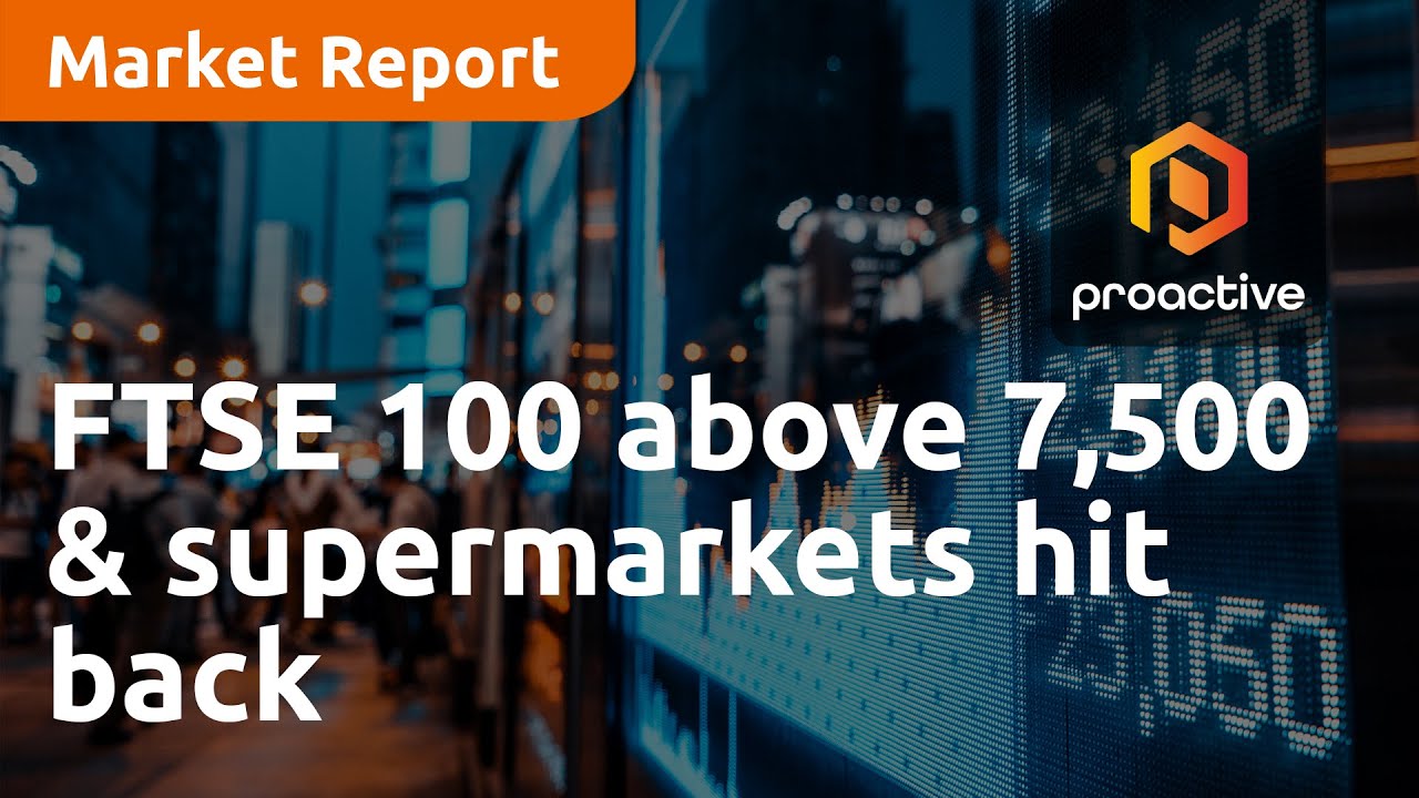 FTSE 100 back above 7,500 and big supermarkets hit back - Market Report
