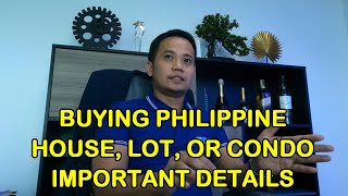 BUYING PHILIPPINE HOUSE, LOT, OR CONDO?  IMPORTANT DETAILS AND DISCUSSION