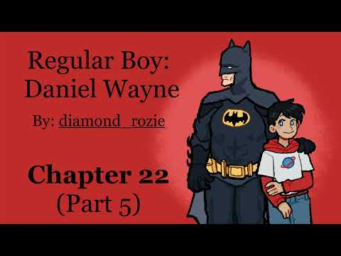 Daniel Wayne, Si Bocah Biasa (Podfic, Bab 22, Bagian 5)