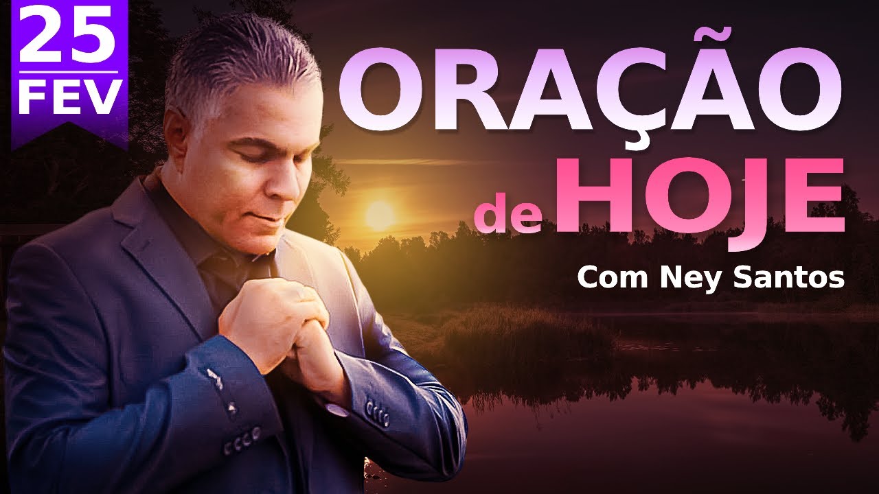 ORAÇÃO DE HOJE 25 DE FEVEREIRO DE 2025 | Ney Santos