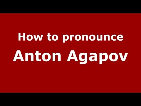 How to pronounce Anton Agapov (Russian/Russia)  - PronounceNames.com