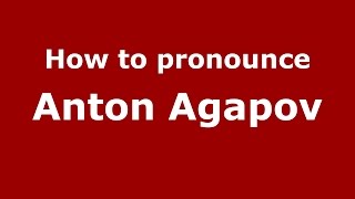 How to pronounce Anton Agapov