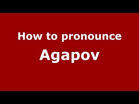 How to pronounce Agapov (Russian/Russia) - PronounceNames.com