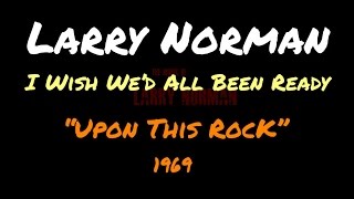 Larry Norman - I Wish We&#39;d All Been Ready ~ [Lyrics]