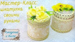Мастер-Класс. Шкатулка из подручных материалов своими руками.