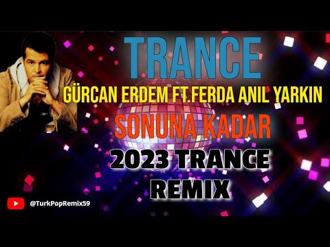 Gürcan Erdem Ft.Ferda Anıl Yarkın - Sonuna Kadar (2023 Trance Remix)