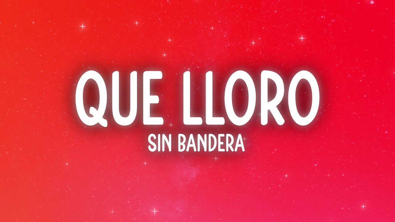 Sin Bandera - Que Lloro (Letra/Lyrics)