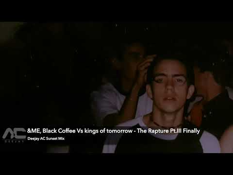 &ME, Black Coffee Vs kings of tomorrow - The Rapture Pt III Finally (Deejay AC Sunset Mix)