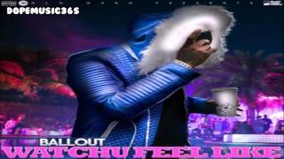 Ballout - Watchu Feel Like