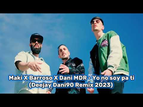Maki X Barroso X Dani MDR - Yo no soy pa ti (Deejay Dani90 Remix 2023)