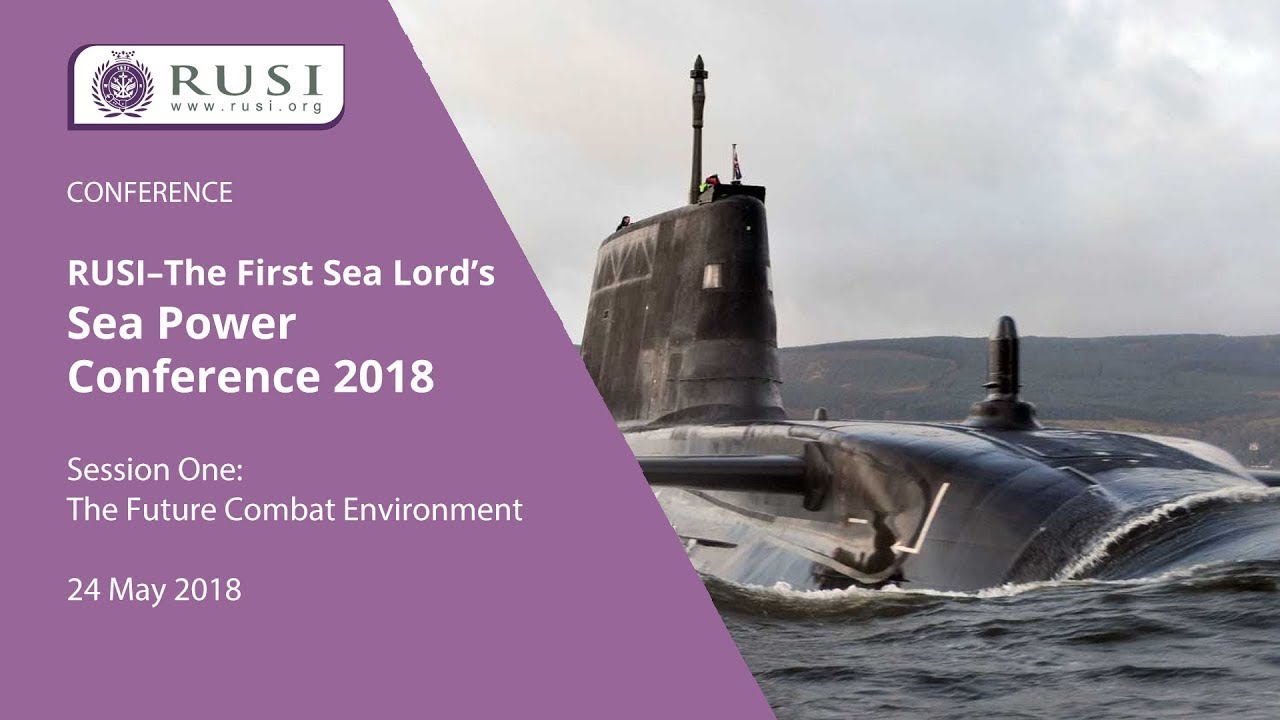 Session 1: The Future Combat Environment- RUSI–The First Sea Lord's Sea Power Conference 2018