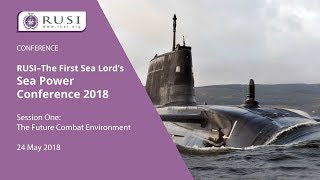 Session 1: The Future Combat Environment- RUSI–The First Sea Lord's Sea Power Conference 2018