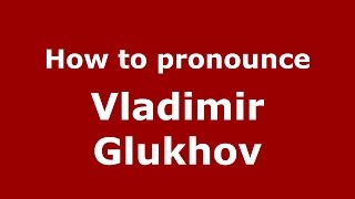 How to pronounce Vladimir Glukhov