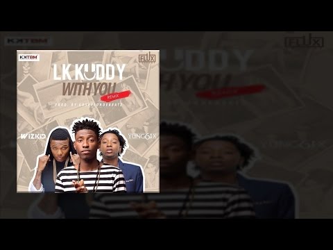 LK Kuddy - With You (Remix) ft. Wizkid & Yung6ix (OFFICIAL AUDIO 2016)