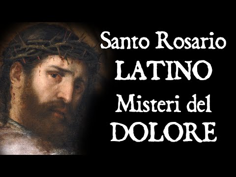 Santo Rosario in LATINO - Misteri DOLOROSI (con Litanie Lauretane)