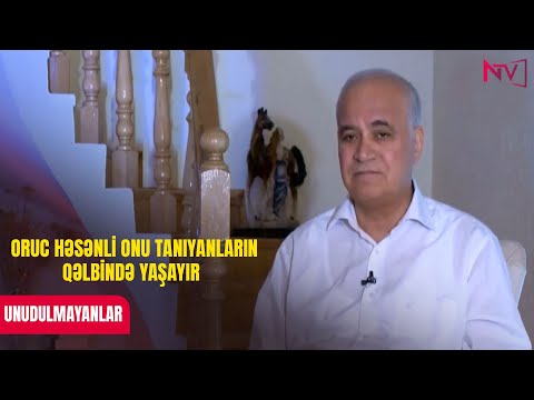 UNUDULMAYANLAR: Oruc Həsənli onu tanıyanların qəlbində yaşayır