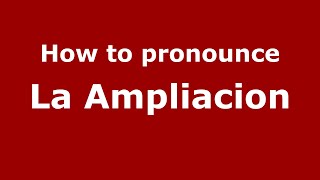 How to pronounce La Ampliacion
