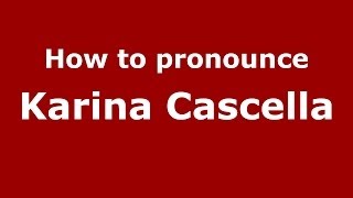 How to pronounce Karina Cascella