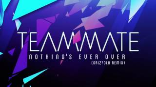 TeamMate - Nothing's Ever Over (Grizfolk Remix)