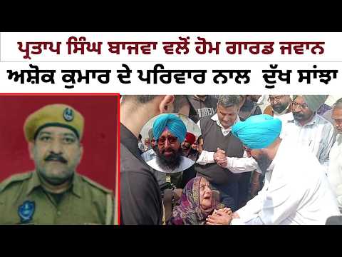 Partap Singh Bajwa  ਵਲੋਂ Home Guard jawan  Ashok Kumar ਦੇ ਪਰਿਵਾਰ ਨਾਲ  ਦੁੱਖ ਸਾਂਝਾ 