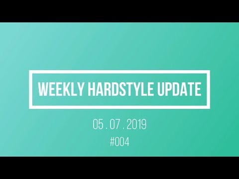 Weekly Hardstyle Update #004 - 05.07.2019