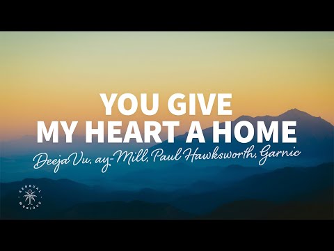 DeejaVu, ay-Mill, Paul Hawksworth - You Give My Heart A Home (Lyrics) ft. Garnic