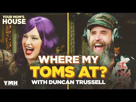 Where My Toms At? w/ Duncan Trussell | Your Mom's House Ep. 822