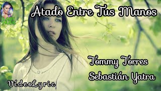 ATADO ENTRE TUS MANOS Tommy Torres ft Sebastián Yatra VideoLyrics (Letra y Música)