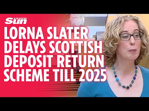 LORNA SLATER: Deposit Return Scheme DELAYED till late 2025