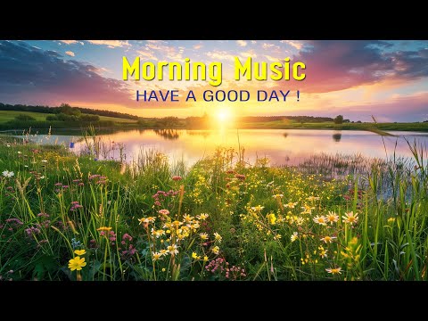 THE BEST MORNING MUSIC - Wake Up Happy & Stress Relief -Morning Music For Pure Clean Positive Energy
